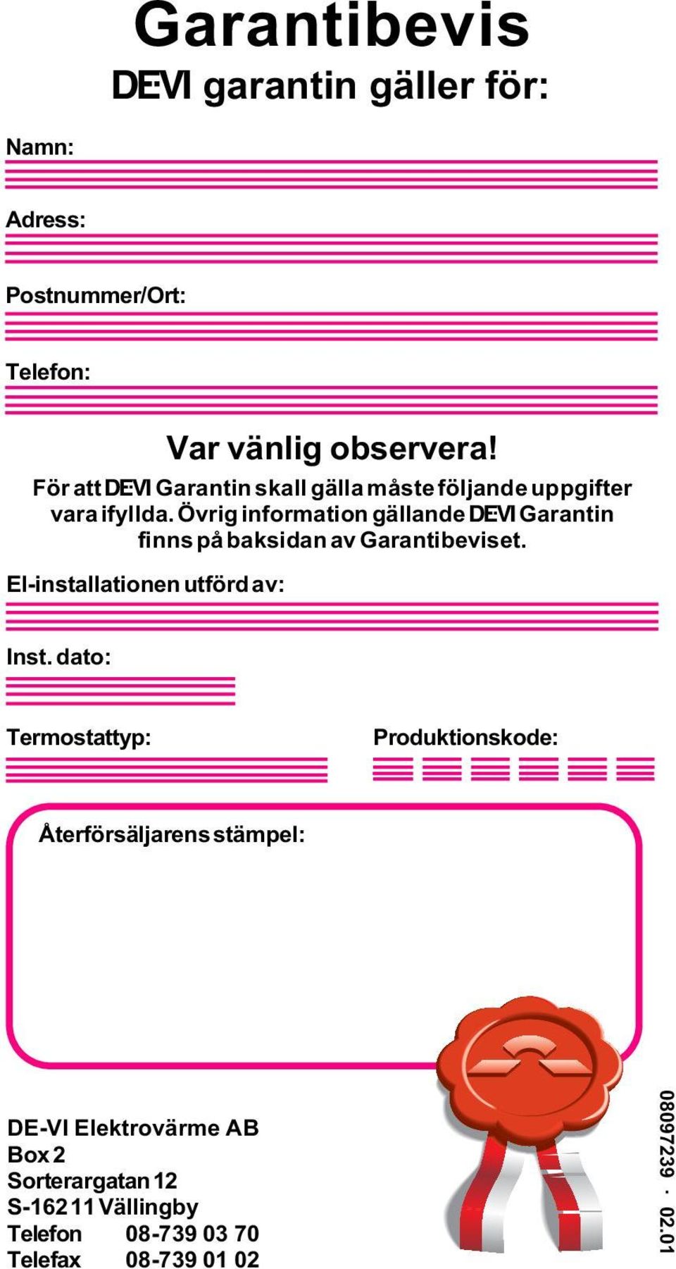 Övrig information gällande Ž Garantin finns på baksidan av Garantibeviset. El-installationen utförd av: Inst.