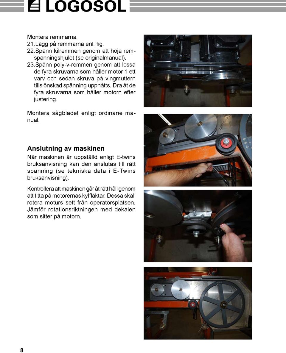 Dra åt de fyra skruvarna som håller motorn efter justering. Montera sågbladet enligt ordinarie manual.