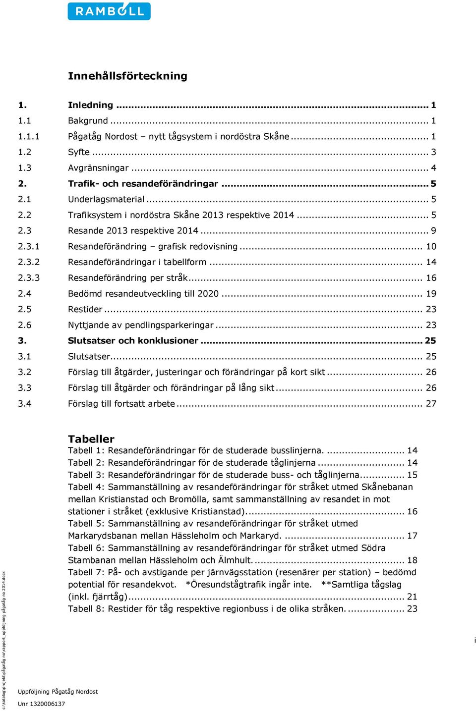 .. 14 2.3.3 Resandeförändring per stråk... 16 2.4 Bedömd resandeutveckling till 2020... 19 2.5 Restider... 23 2.6 Nyttjande av pendlingsparkeringar... 23 3. Slutsatser och konklusioner... 25 3.