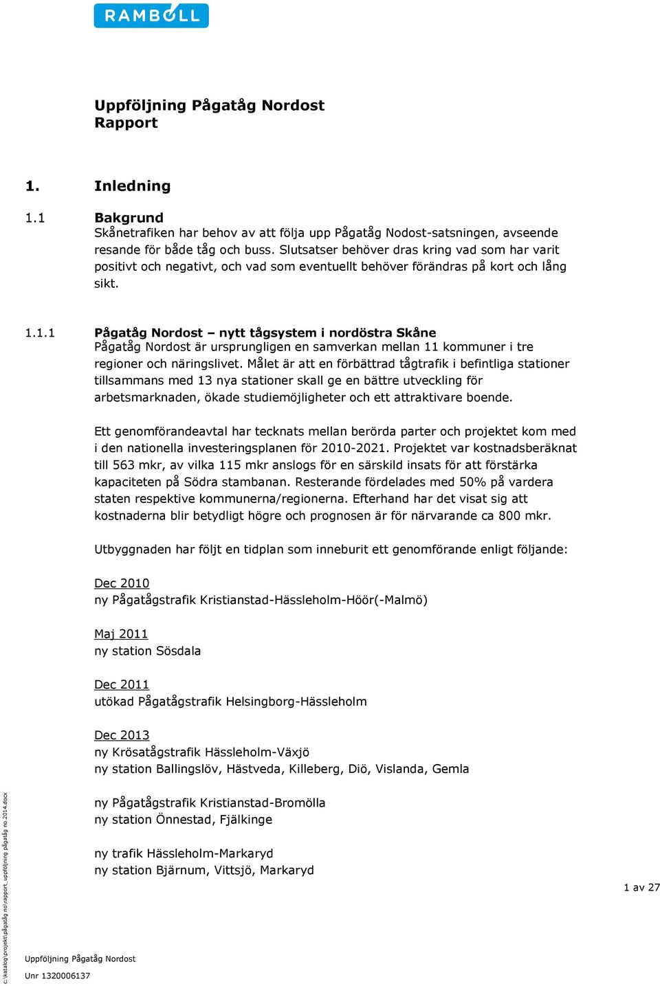 1.1 Pågatåg Nordost nytt tågsystem i nordöstra Skåne Pågatåg Nordost är ursprungligen en samverkan mellan 11 kommuner i tre regioner och näringslivet.