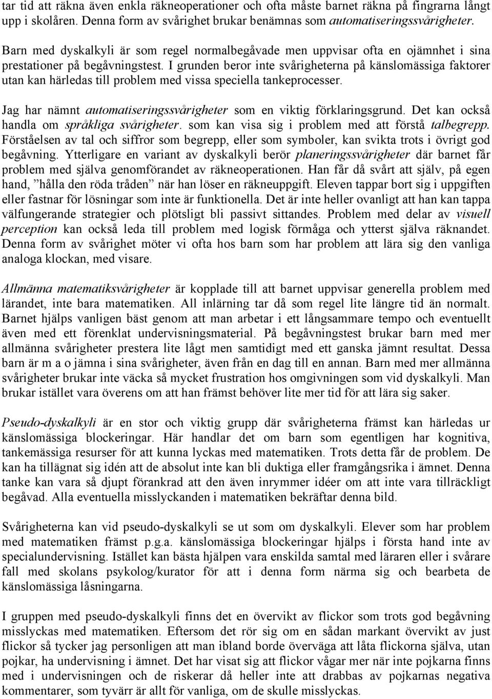 I grunden beror inte svårigheterna på känslomässiga faktorer utan kan härledas till problem med vissa speciella tankeprocesser. Jag har nämnt automatiseringssvårigheter som en viktig förklaringsgrund.