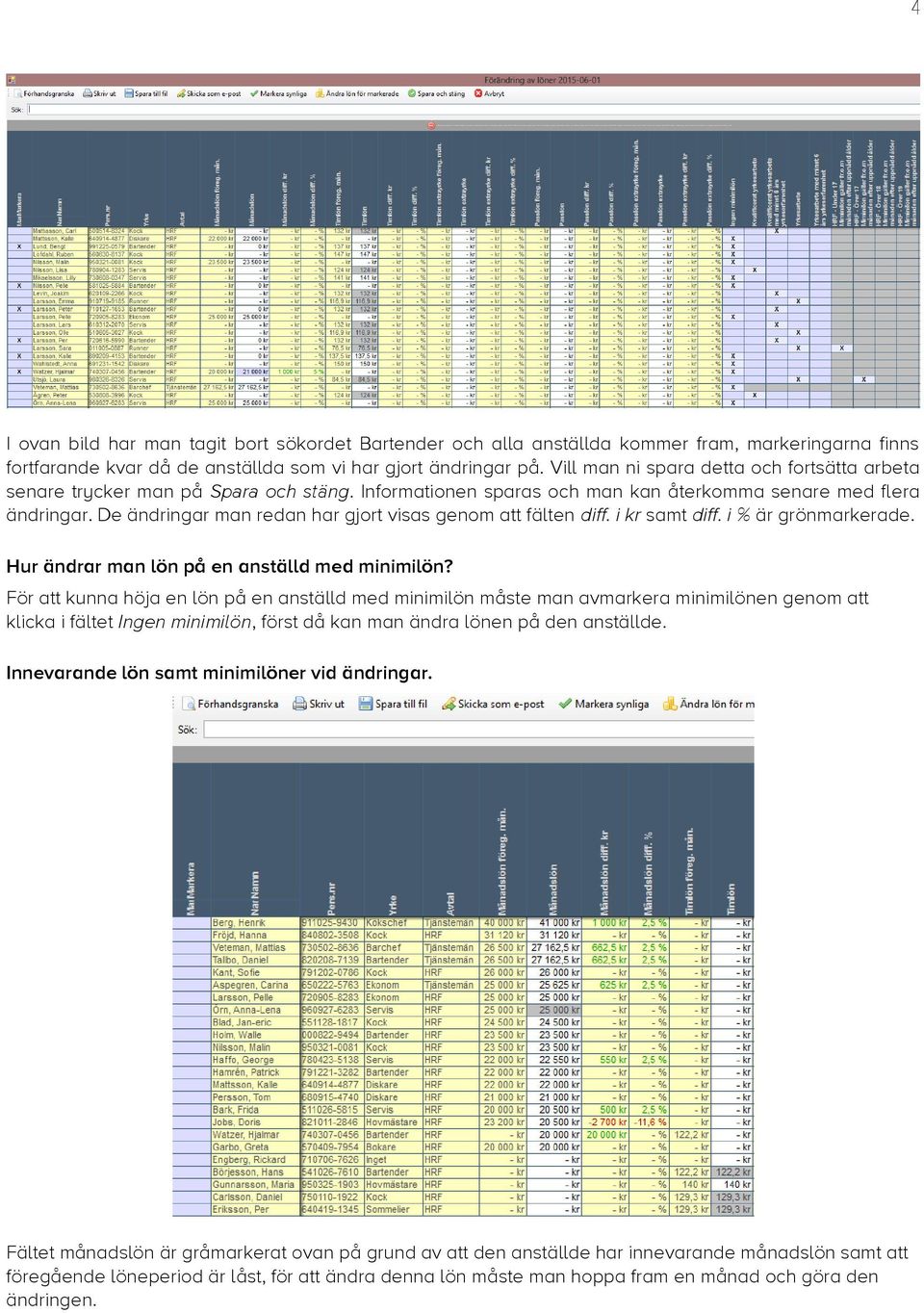 De ändringar man redan har gjort visas genom att fälten diff. i kr samt diff. i % är grönmarkerade. Hur ändrar man lön på en anställd med minimilön?