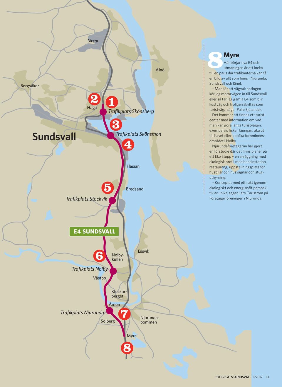 Man får ett vägval: antingen kör jag motorvägen in till Sundsvall eller så tar jag gamla E4 som blir kustväg och troligen skyltas som turistväg, säger Palle Sjölander.