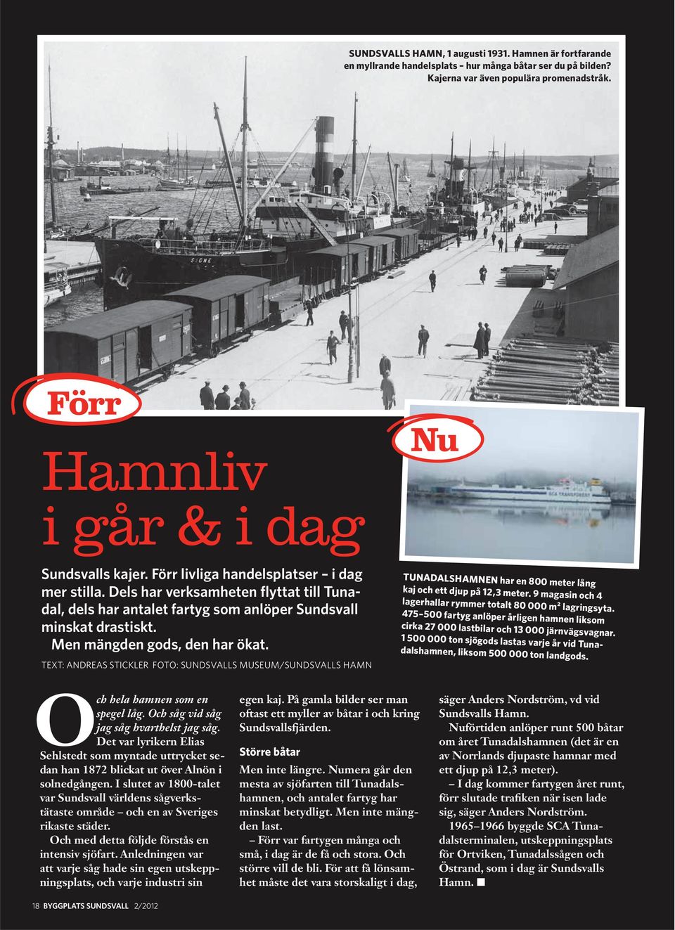 Dels har verksamheten flyttat till Tunadal, dels har antalet fartyg som anlöper Sundsvall minskat drastiskt. Men mängden gods, den har ökat.