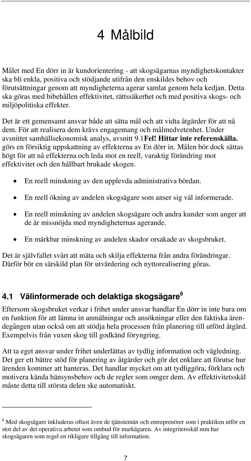 Det är ett gemensamt ansvar både att sätta mål och att vidta åtgärder för att nå dem. För att realisera dem krävs engagemang och målmedvetenhet. Under avsnittet samhällsekonomisk analys, avsnitt 9.