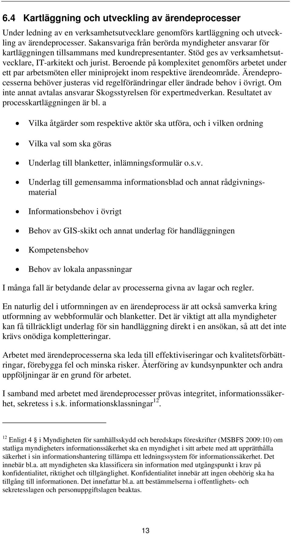 Beroende på komplexitet genomförs arbetet under ett par arbetsmöten eller miniprojekt inom respektive ärendeområde.