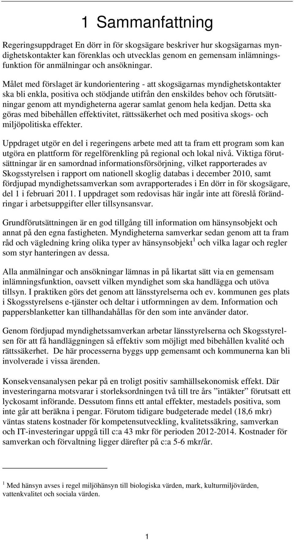 Målet med förslaget är kundorientering - att skogsägarnas myndighetskontakter ska bli enkla, positiva och stödjande utifrån den enskildes behov och förutsättningar genom att myndigheterna agerar