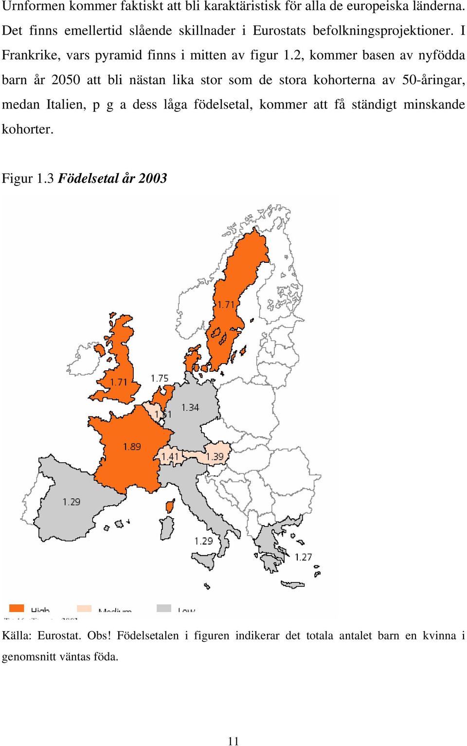 2, kommer basen av nyfödda barn år 2050 att bli nästan lika stor som de stora kohorterna av 50-åringar, medan Italien, p g a dess låga