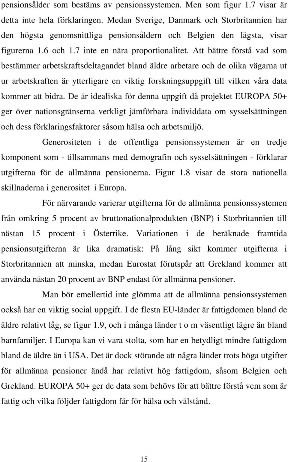Att bättre förstå vad som bestämmer arbetskraftsdeltagandet bland äldre arbetare och de olika vägarna ut ur arbetskraften är ytterligare en viktig forskningsuppgift till vilken våra data kommer att