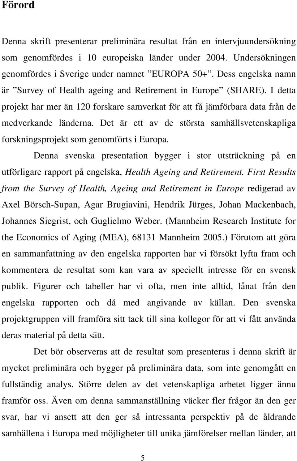 Det är ett av de största samhällsvetenskapliga forskningsprojekt som genomförts i Europa.