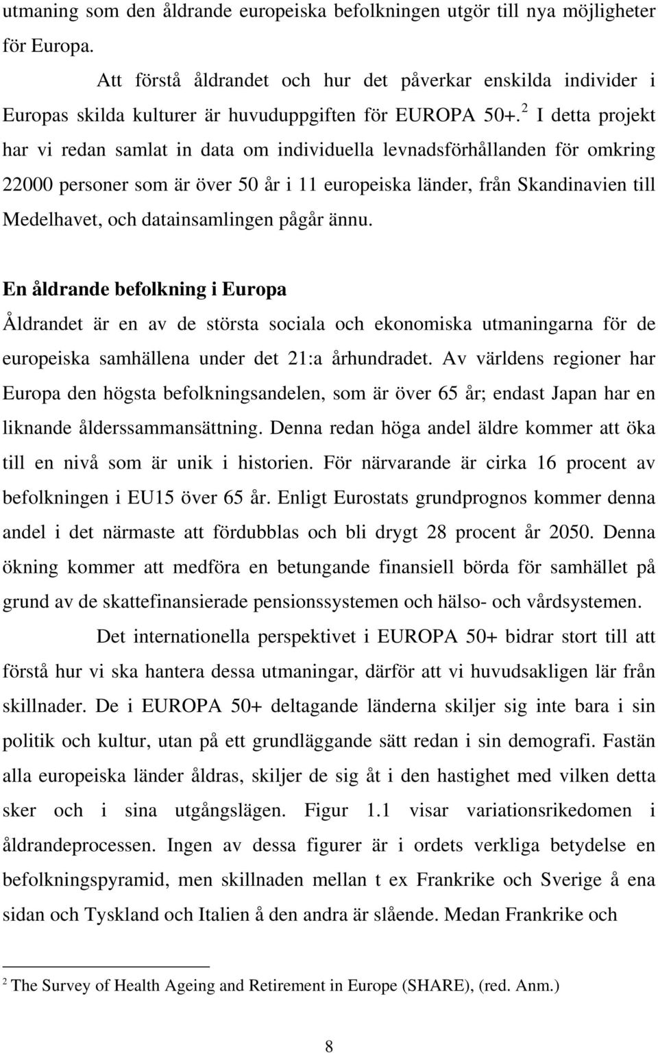 2 I detta projekt har vi redan samlat in data om individuella levnadsförhållanden för omkring 22000 personer som är över 50 år i 11 europeiska länder, från Skandinavien till Medelhavet, och