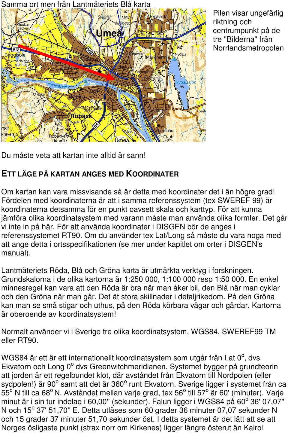 Fördelen med koordinaterna är att i samma referenssystem (tex SWEREF 99) är koordinaterna detsamma för en punkt oavsett skala och karttyp.