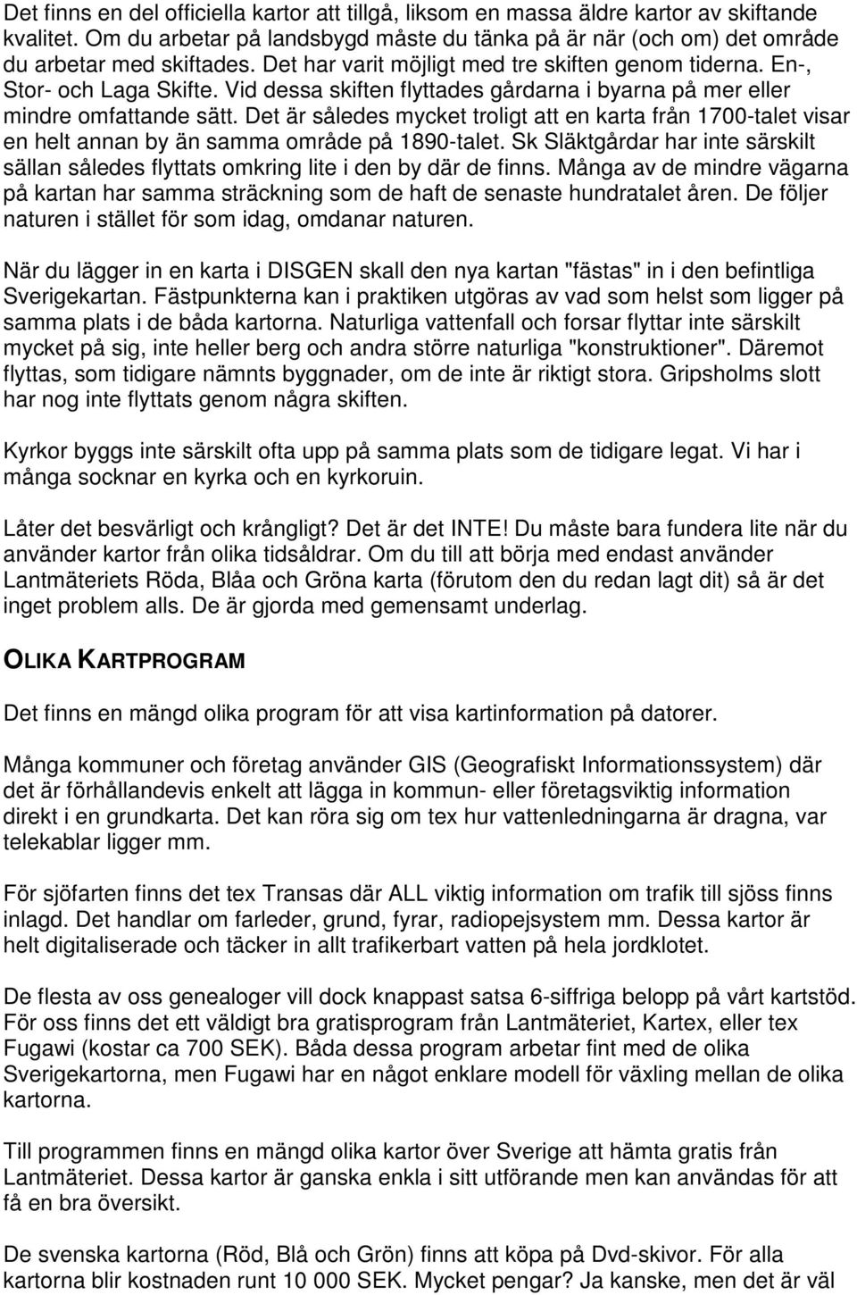 Det är således mycket troligt att en karta från 1700-talet visar en helt annan by än samma område på 1890-talet.