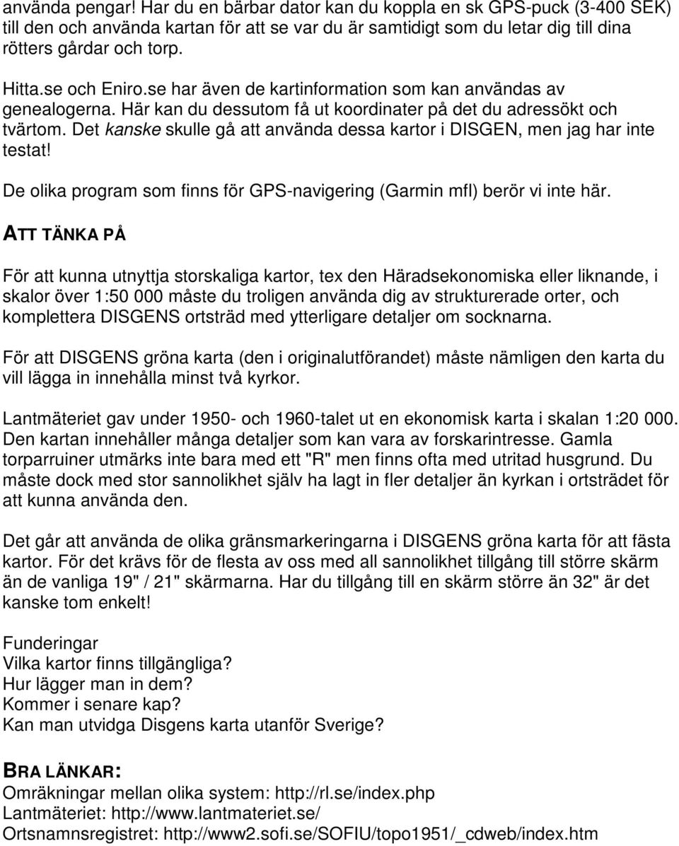 Det kanske skulle gå att använda dessa kartor i DISGEN, men jag har inte testat! De olika program som finns för GPS-navigering (Garmin mfl) berör vi inte här.