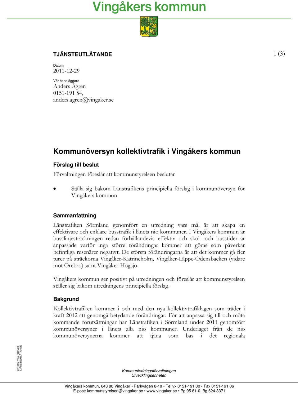 Vingåkers kommun Sammanfattning Länstrafiken Sörmland genomfört en utredning vars mål är att skapa en effektivare och enklare busstrafik i länets nio kommuner.