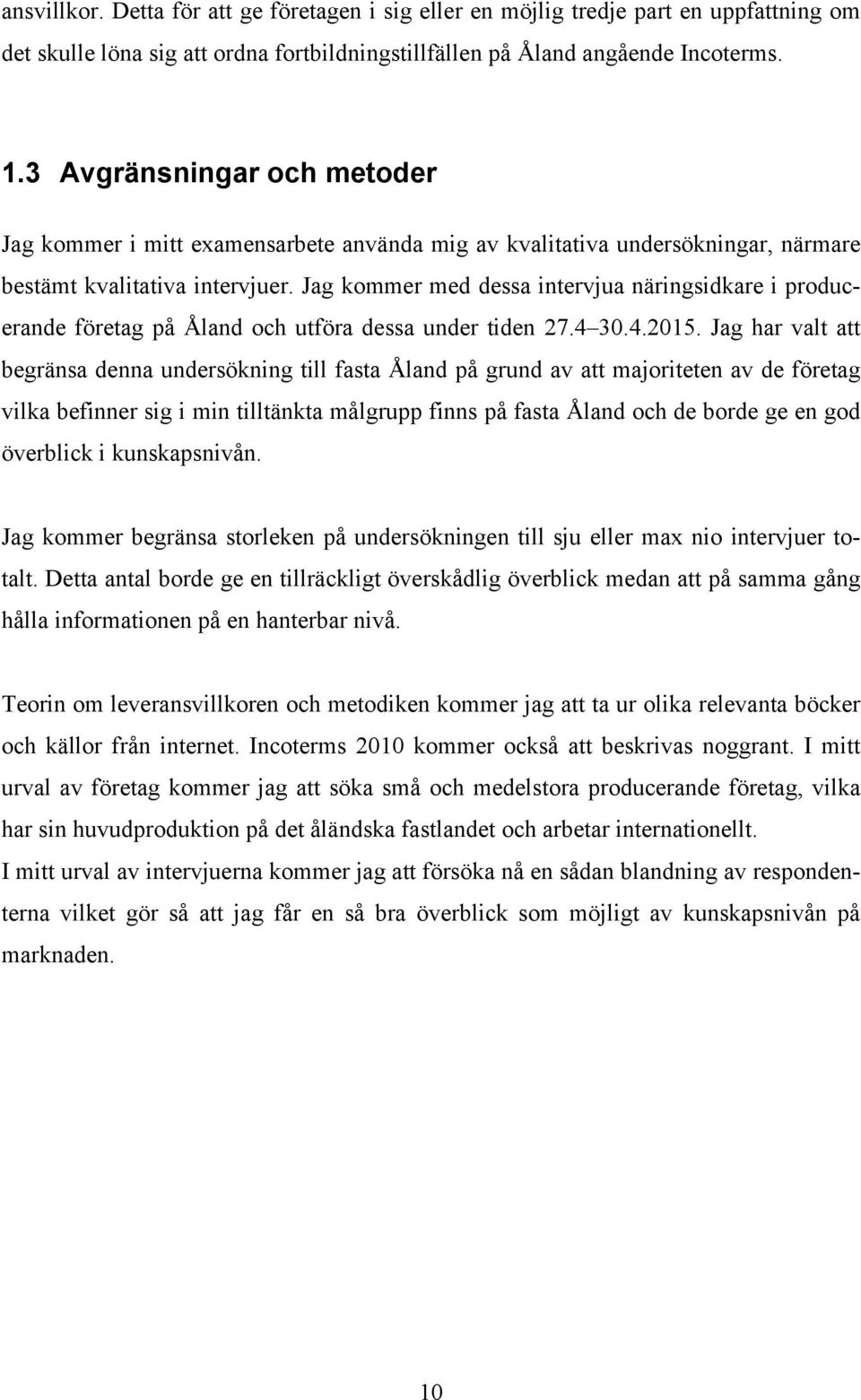Jag kommer med dessa intervjua näringsidkare i producerande företag på Åland och utföra dessa under tiden 27.4 30.4.2015.