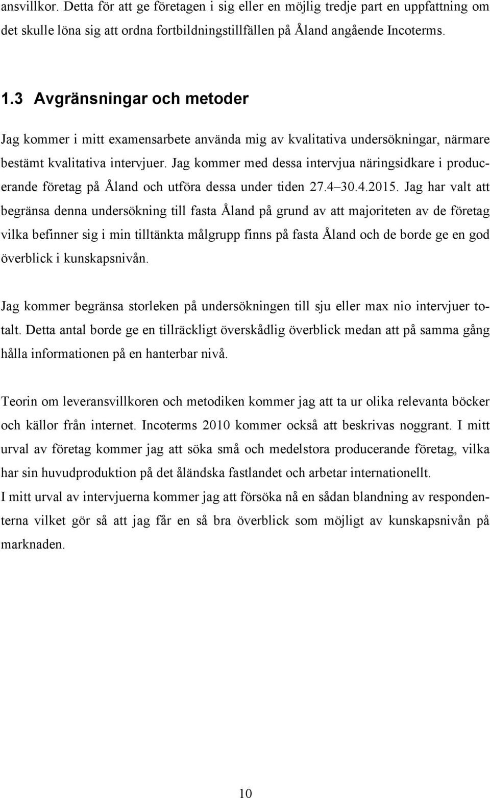 Jag kommer med dessa intervjua näringsidkare i producerande företag på Åland och utföra dessa under tiden 27.4 30.4.2015.
