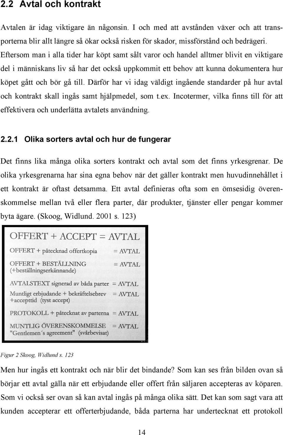 till. Därför har vi idag väldigt ingående standarder på hur avtal och kontrakt skall ingås samt hjälpmedel, som t.ex.