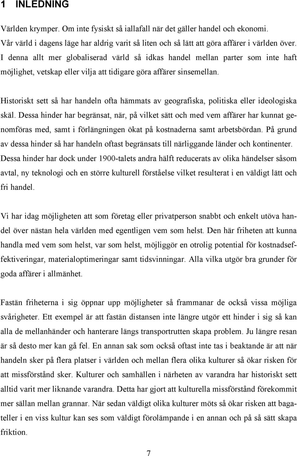 Historiskt sett så har handeln ofta hämmats av geografiska, politiska eller ideologiska skäl.