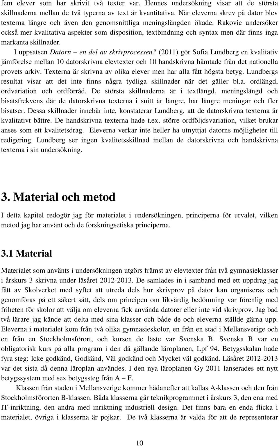 Rakovic undersöker också mer kvalitativa aspekter som disposition, textbindning och syntax men där finns inga markanta skillnader. I uppsatsen Datorn en del av skrivprocessen?