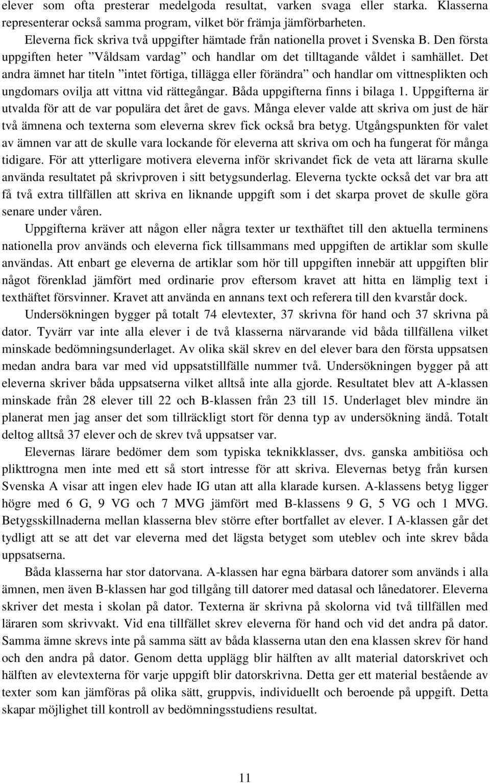 Det andra ämnet har titeln intet förtiga, tillägga eller förändra och handlar om vittnesplikten och ungdomars ovilja att vittna vid rättegångar. Båda uppgifterna finns i bilaga 1.
