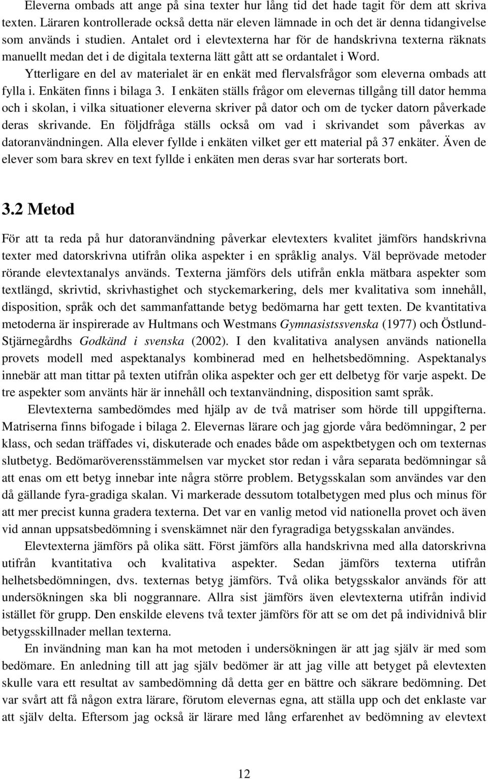 Antalet ord i elevtexterna har för de handskrivna texterna räknats manuellt medan det i de digitala texterna lätt gått att se ordantalet i Word.