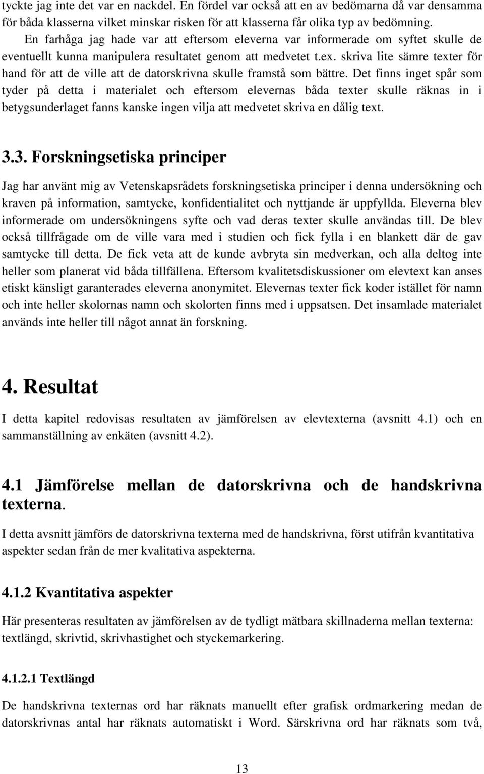 skriva lite sämre texter för hand för att de ville att de datorskrivna skulle framstå som bättre.