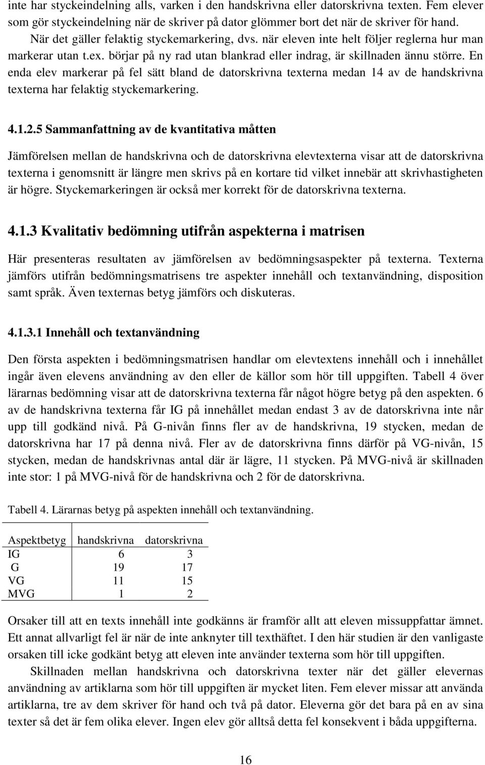 En enda elev markerar på fel sätt bland de datorskrivna texterna medan 14 av de handskrivna texterna har felaktig styckemarkering. 4.1.2.