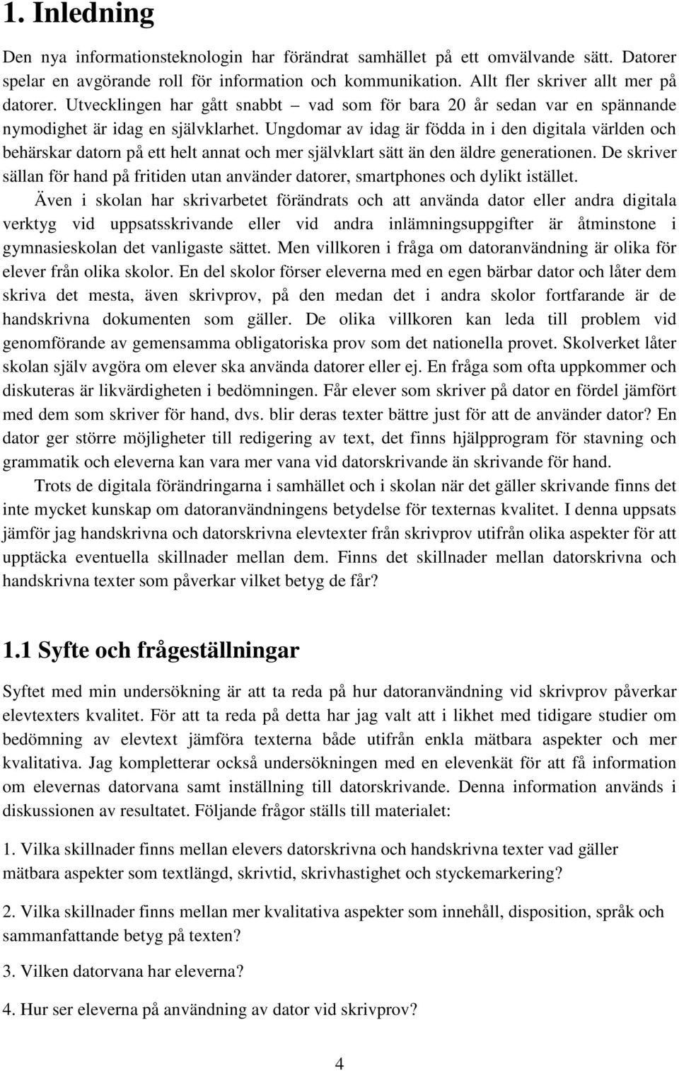 Ungdomar av idag är födda in i den digitala världen och behärskar datorn på ett helt annat och mer självklart sätt än den äldre generationen.