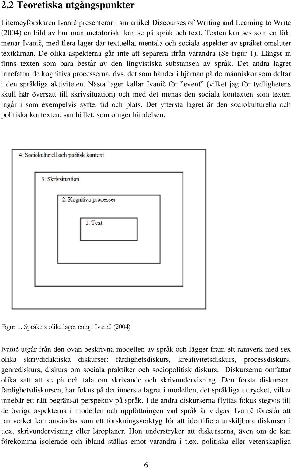 De olika aspekterna går inte att separera ifrån varandra (Se figur 1). Längst in finns texten som bara består av den lingvistiska substansen av språk.