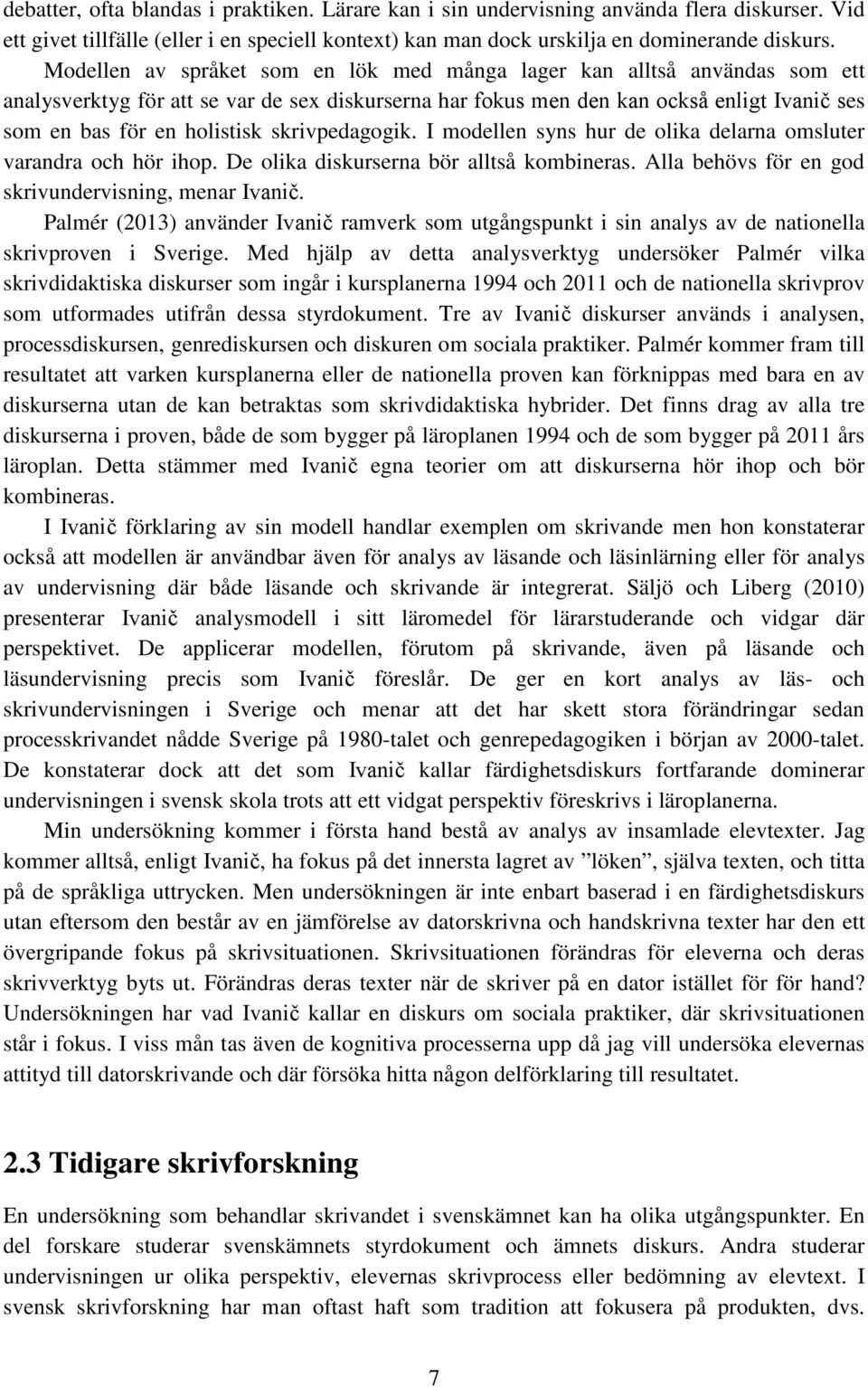 skrivpedagogik. I modellen syns hur de olika delarna omsluter varandra och hör ihop. De olika diskurserna bör alltså kombineras. Alla behövs för en god skrivundervisning, menar Ivanič.
