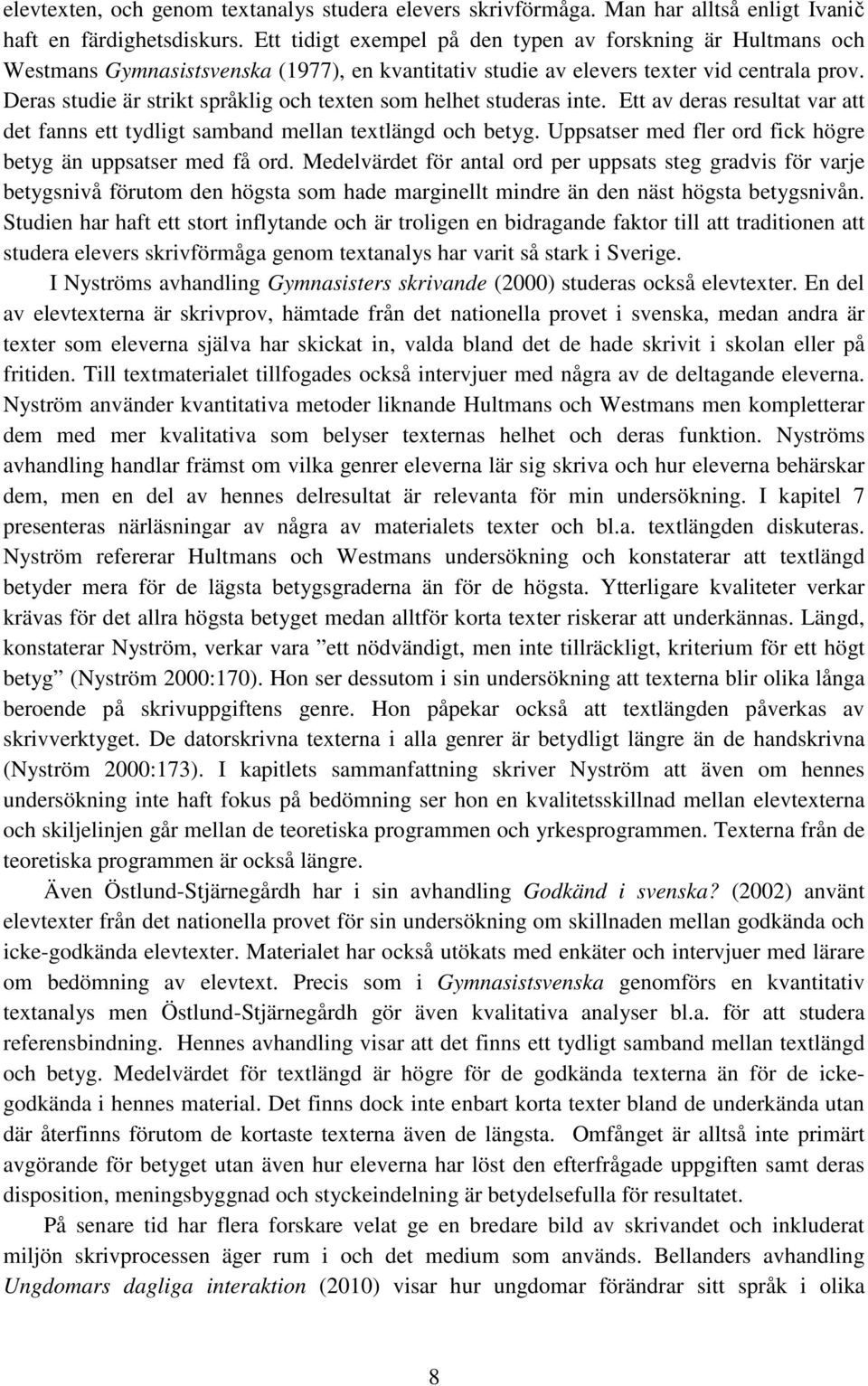 Deras studie är strikt språklig och texten som helhet studeras inte. Ett av deras resultat var att det fanns ett tydligt samband mellan textlängd och betyg.
