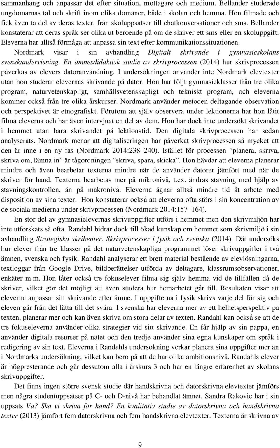 Bellander konstaterar att deras språk ser olika ut beroende på om de skriver ett sms eller en skoluppgift. Eleverna har alltså förmåga att anpassa sin text efter kommunikationssituationen.