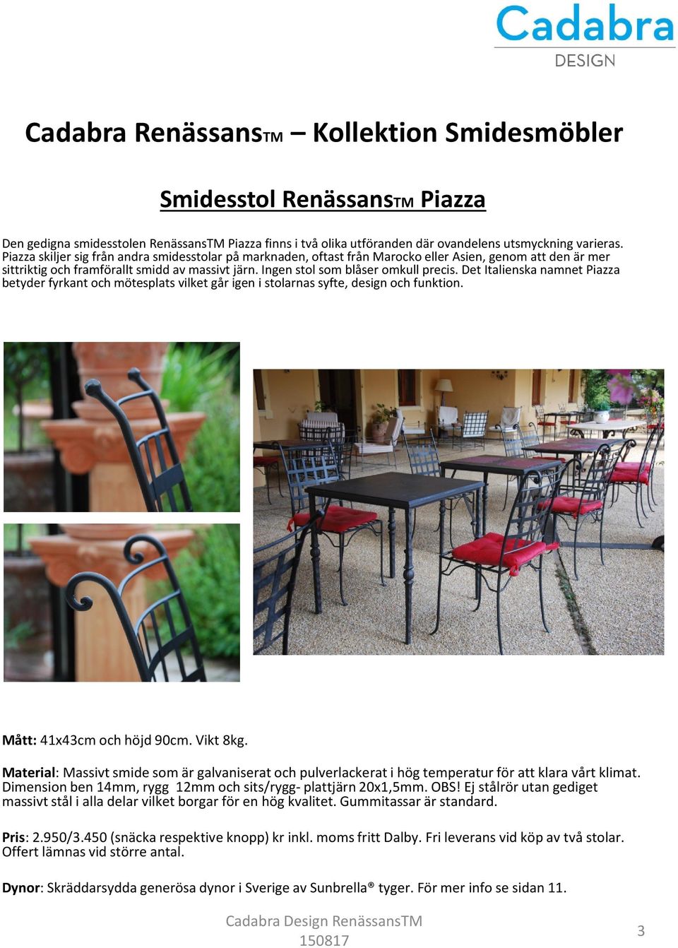 Det Italienska namnet Piazza betyder fyrkant och mötesplats vilket går igen i stolarnas syfte, design och funktion. Mått: 41x43cm och höjd 90cm. Vikt 8kg.