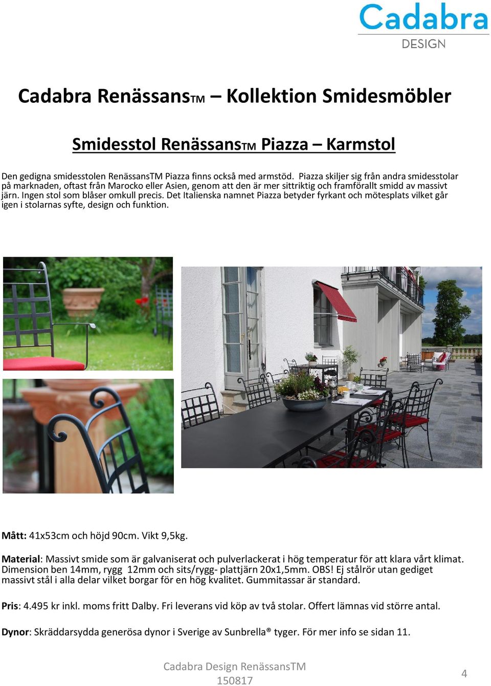 Det Italienska namnet Piazza betyder fyrkant och mötesplats vilket går igen i stolarnas syfte, design och funktion. Mått: 41x53cm och höjd 90cm. Vikt 9,5kg.