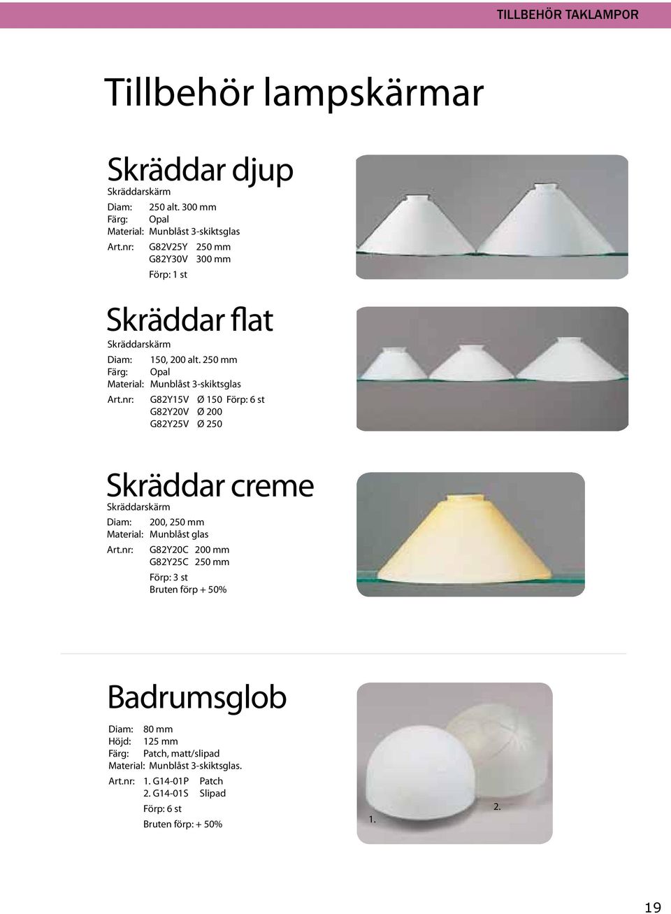 nr: G82Y15V Ø 150 Förp: 6 st G82Y20V Ø 200 G82Y25V Ø 250 M MY Y MY K M Y M MY Y Y MY K Skräddar creme badrumsglob.