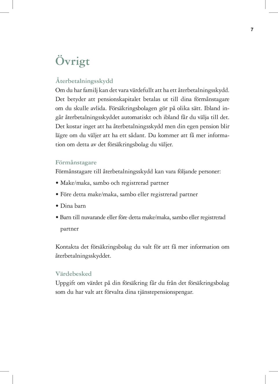 Det kostar inget att ha återbetalningsskydd men din egen pension blir lägre om du väljer att ha ett sådant. Du kommer att få mer information om detta av det försäkringsbolag du väljer.