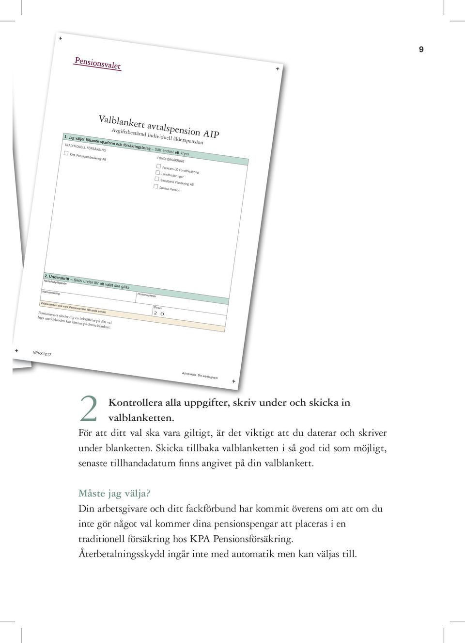 Underskrift Skriv under för att valet ska gälla Namnförtydligande Personnummer Namnteckning Datum Valblanketten ska vara Pensionsvalet tillhanda senast Pensionsvalet sänder dig en bekräftelse på ditt