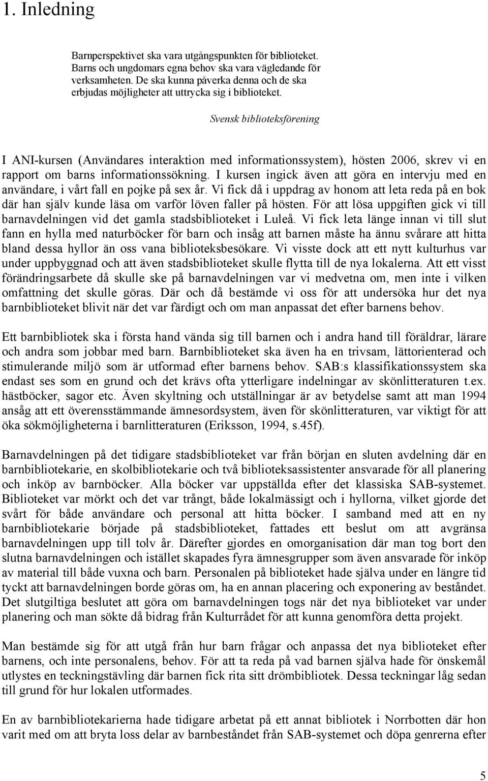 Svensk biblioteksförening I ANI-kursen (Användares interaktion med informationssystem), hösten 2006, skrev vi en rapport om barns informationssökning.