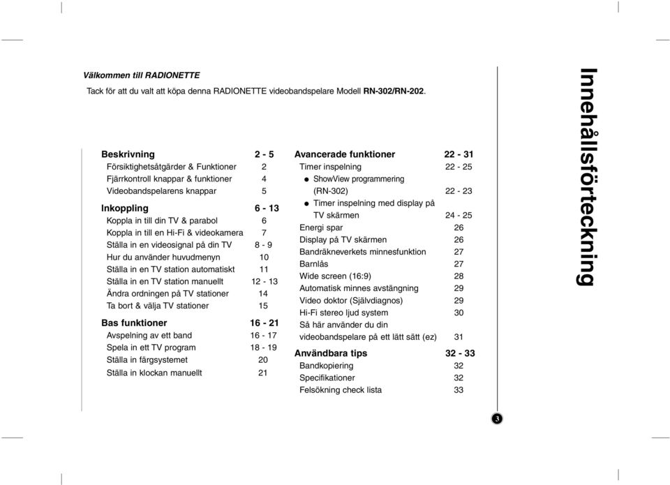 n en vdeosgnal på dn TV 8-9 Hur du använder huvudmenyn 1 Ställa n en TV staton automatskt 11 Ställa n en TV staton manuellt 12-13 Ändra ordnngen på TV statoner 14 Ta bort & välja TV statoner 15 Bas