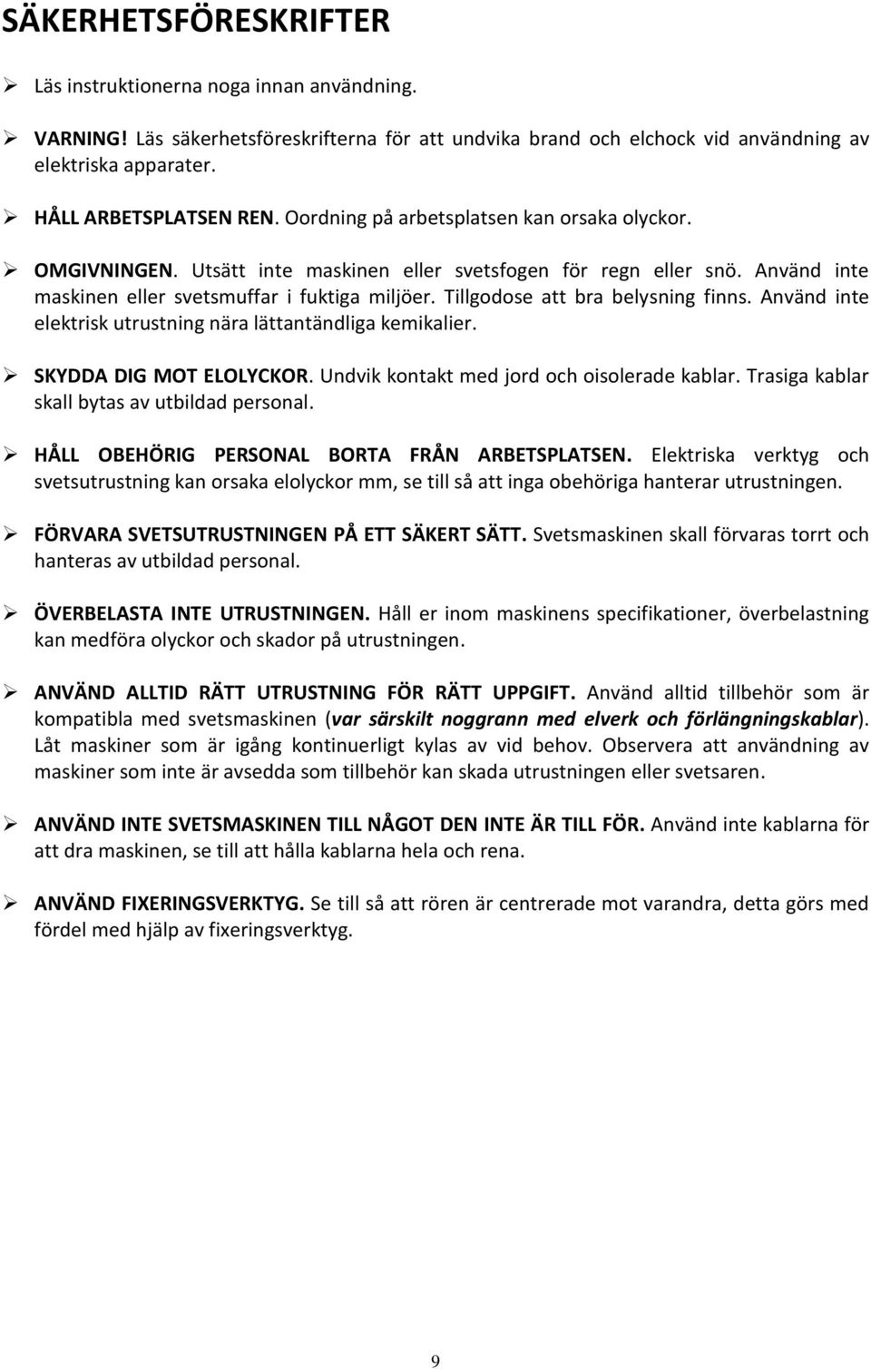 Tillgodose att bra belysning finns. Använd inte elektrisk utrustning nära lättantändliga kemikalier. SKYDDA DIG MOT ELOLYCKOR. Undvik kontakt med jord och oisolerade kablar.