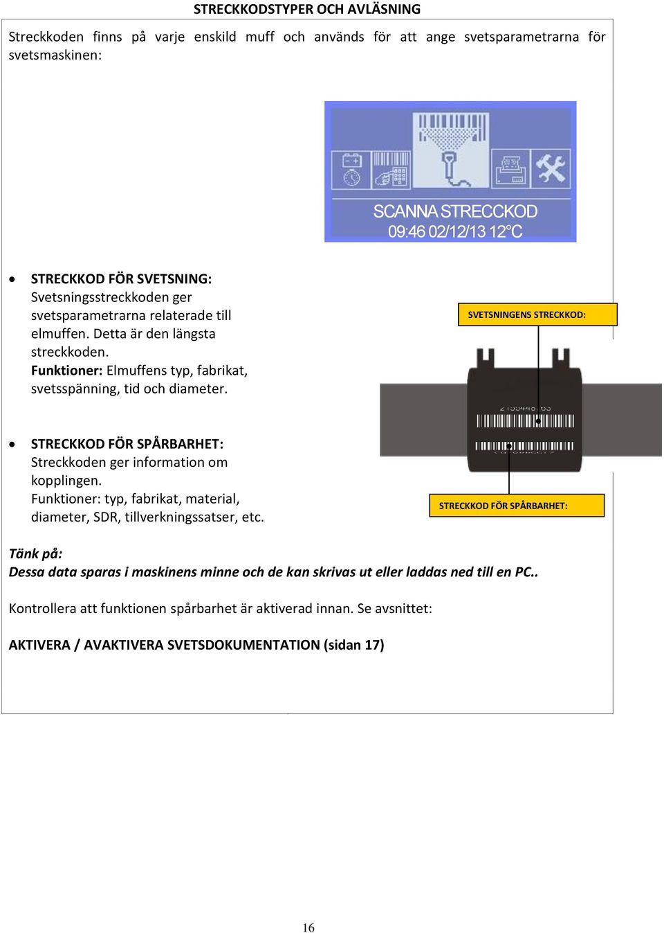 SVETSNINGENS STRECKKOD: STRECKKOD FÖR SPÅRBARHET: Streckkoden ger information om kopplingen. Funktioner: typ, fabrikat, material, diameter, SDR, tillverkningssatser, etc.