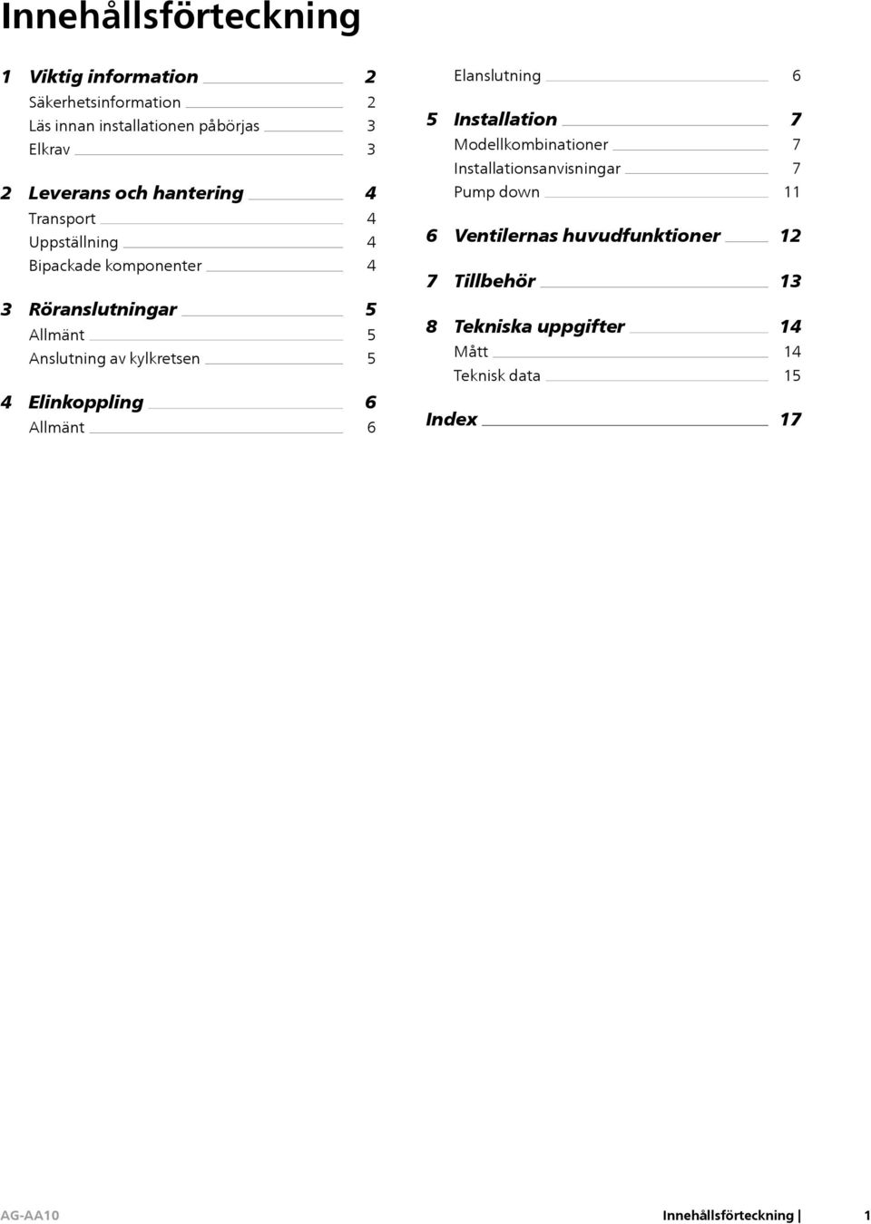 Uppställning 4 4 6 Ventilernas huvudfunktioner 12 Bipackade komponenter 4 7 Tillbehör 13 3 Röranslutningar Allmänt