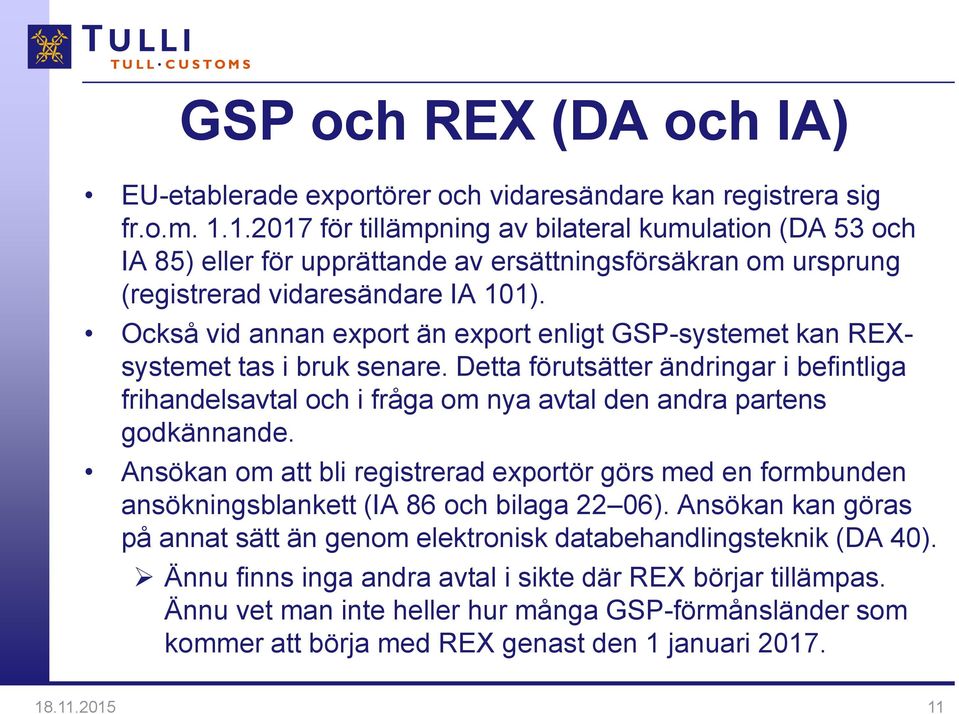 Också vid annan export än export enligt GSP-systemet kan REXsystemet tas i bruk senare. Detta förutsätter ändringar i befintliga frihandelsavtal och i fråga om nya avtal den andra partens godkännande.