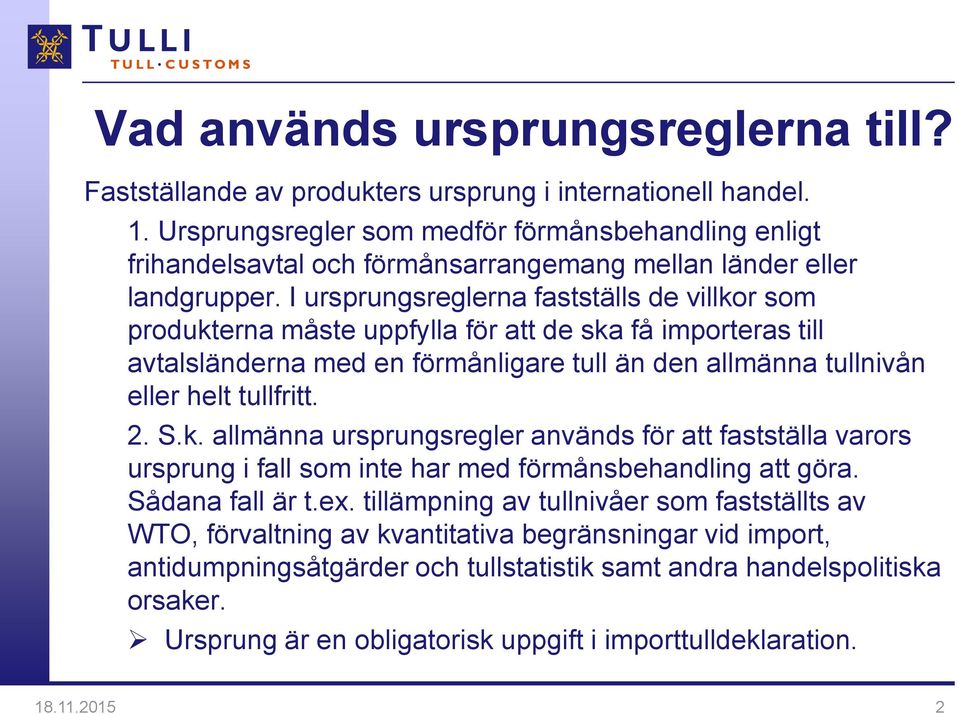 I ursprungsreglerna fastställs de villkor som produkterna måste uppfylla för att de ska få importeras till avtalsländerna med en förmånligare tull än den allmänna tullnivån eller helt tullfritt. 2. S.