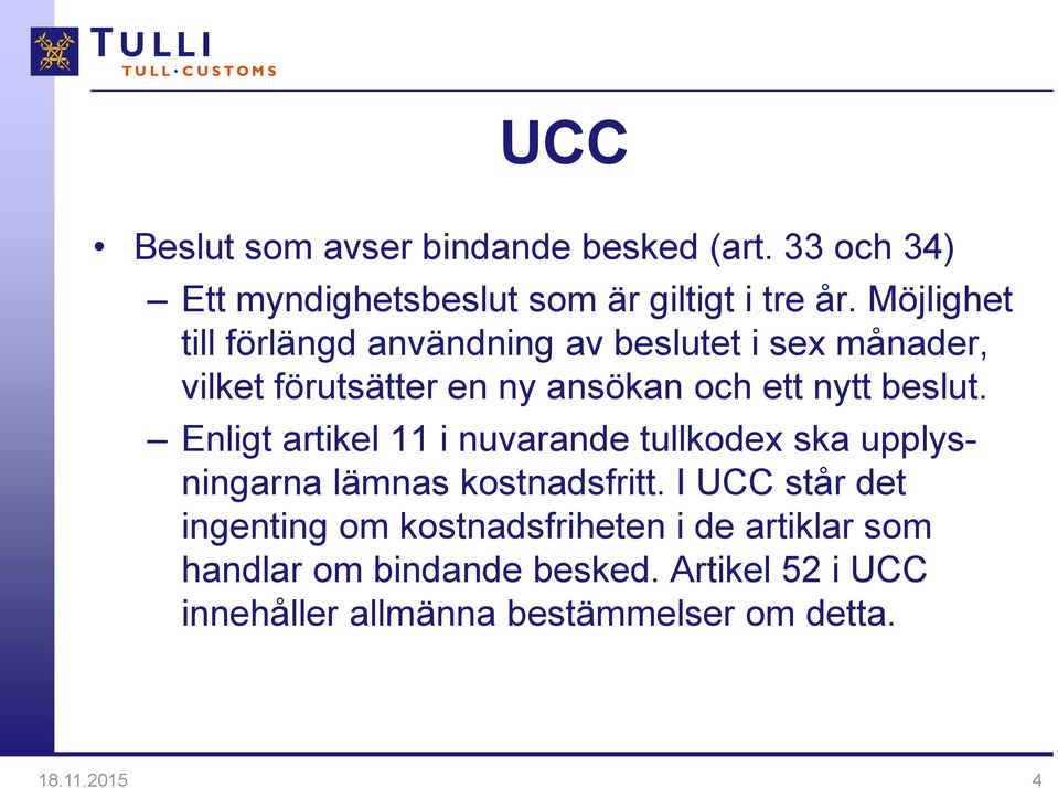 Enligt artikel 11 i nuvarande tullkodex ska upplysningarna lämnas kostnadsfritt.