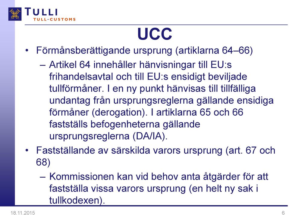 I artiklarna 65 och 66 fastställs befogenheterna gällande ursprungsreglerna (DA/IA). Fastställande av särskilda varors ursprung (art.