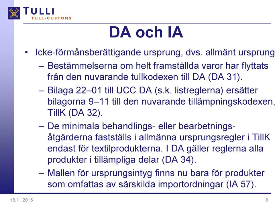 dexen till DA (DA 31). Bilaga 22 01 till UCC DA (s.k. listreglerna) ersätter bilagorna 9 11 till den nuvarande tillämpningskodexen, TillK (DA 32).