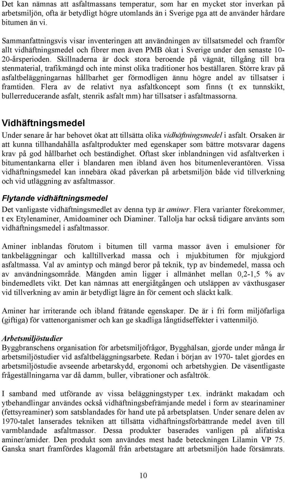 Skillnaderna är dock stora beroende på vägnät, tillgång till bra stenmaterial, trafikmängd och inte minst olika traditioner hos beställaren.