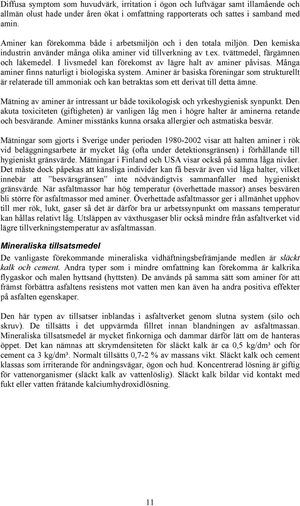 I livsmedel kan förekomst av lägre halt av aminer påvisas. Många aminer finns naturligt i biologiska system.